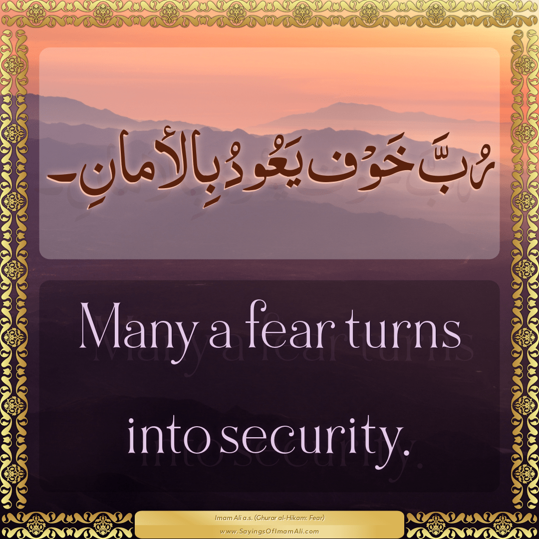 Many a fear turns into security.